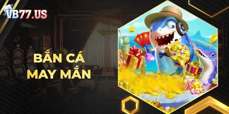 Bắn cá may mắn VB777 - Sân chơi luôn chiếm vị thế hàng đầu 8 Bắn cá may mắn VB77 sẽ mang đến những trải nghiệm mới lạ cho bạn