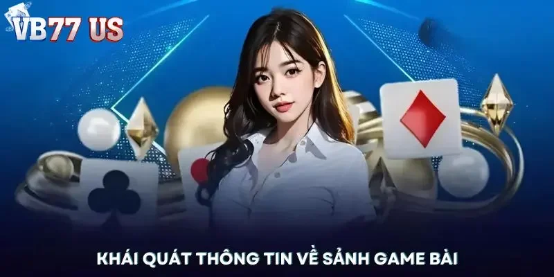 Khái quát thông tin về sảnh game bài