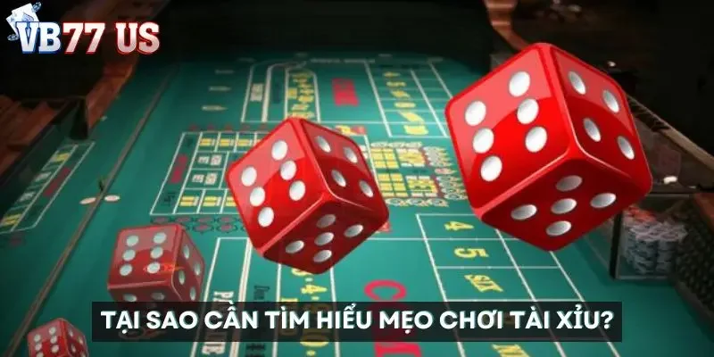 mẹo chơi tài xỉu luôn thắng Tại sao cần tìm hiểu mẹo chơi tài xỉu?