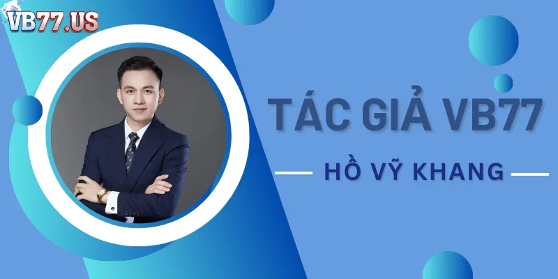 Tác Giả VB777 Hồ Vỹ Khang - Người Dẫn VB777 Đi Đến Thành Công 1 Tìm hiểu thông tin về tác giả VB77